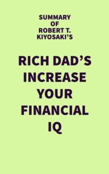 Summary of Robert T. Kiyosaki's Rich Dad's Increase Your Financial IQ