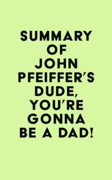 Summary of John Pfeiffer's Dude, You're Gonna Be a Dad!