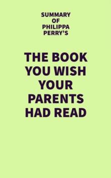 Summary of Philippa Perry's The Book You Wish Your Parents Had Read