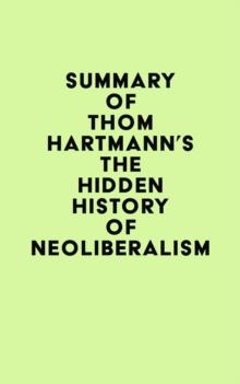 Summary of Thom Hartmann's The Hidden History of Neoliberalism