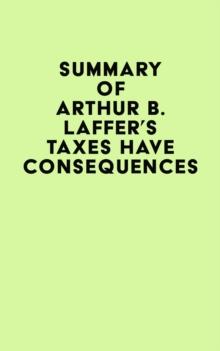 Summary of Arthur B. Laffer's Taxes Have Consequences