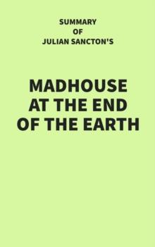 Summary of Julian Sancton's Madhouse at the End of the Earth