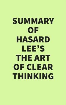 Summary of Hasard Lee's The Art of Clear Thinking