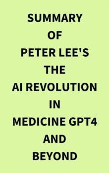 Summary of Peter Lee's The AI Revolution in Medicine GPT4 and Beyond