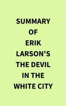 Summary of Erik Larson's The Devil in the White City