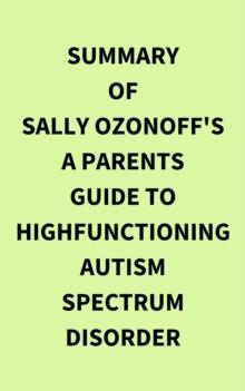 Summary of Sally Ozonoff's A Parents Guide to HighFunctioning Autism Spectrum Disorder