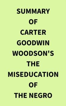 Summary of Carter Goodwin Woodson's The MisEducation of the Negro