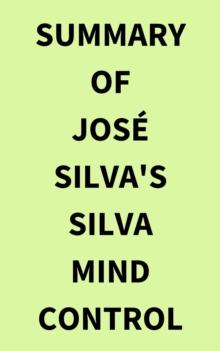 Summary of Jose Silva's Silva Mind Control Method