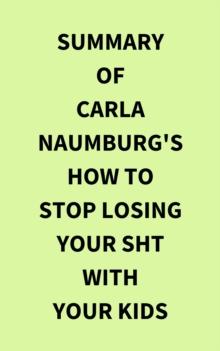 Summary of Carla Naumburg's How to Stop Losing Your Sht with Your Kids