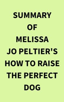 Summary of Melissa Jo Peltier's How to Raise the Perfect Dog