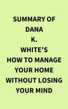 Summary of Dana K. White's How to Manage Your Home Without Losing Your Mind