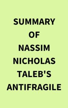 Summary of Nassim Nicholas Taleb's Antifragile