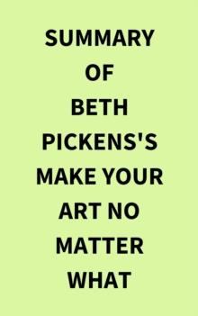 Summary of Beth Pickens's Make Your Art No Matter What