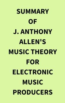 Summary of J. Anthony Allen's Music Theory for Electronic Music Producers