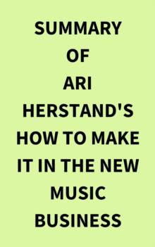 Summary of Ari Herstand's How To Make It in the New Music Business