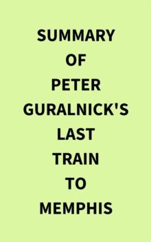 Summary of Peter Guralnick's Last train to Memphis