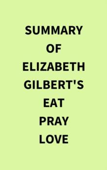 Summary of Elizabeth Gilbert's Eat Pray Love