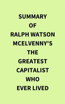 Summary of Ralph Watson McElvenny's The Greatest Capitalist Who Ever Lived