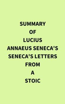 Summary of Lucius Annaeus Seneca's Seneca's Letters from a Stoic