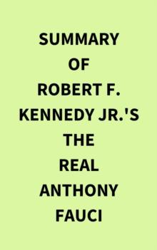 Summary of Robert F.  Kennedy Jr.'s The Real Anthony Fauci