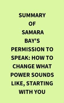 Summary of Samara Bay's Permission to Speak: How to Change What Power Sounds Like, Starting with You