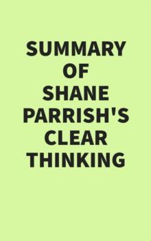 Summary of Shane Parrish's Clear Thinking