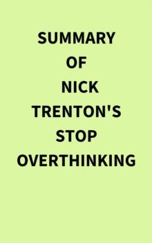 Summary of Nick Trenton's Stop Overthinking