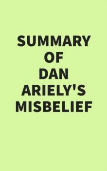 Summary of Dan Ariely's Misbelief