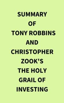 Summary of Tony Robbins and Christopher Zook's The Holy Grail of Investing