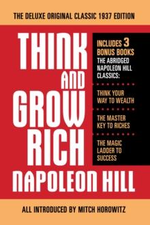 Think and Grow Rich The Deluxe Original Classic 1937 Edition and More : Includes 3 Bonus Books The Abridged Napoleon Hill Classics: Think Your Way to Wealth; The Master Key to Riches; The Magic Ladder