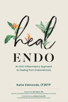 Heal Endo : An Anti-inflammatory Approach to Healing from Endometriosis