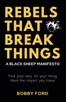 Rebels That Break Things : A Black Sheep Manifesto