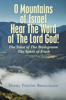 O Mountains of Israel Hear The Word of The Lord God! : The Voice of The Bridegroom The Spirit of Truth