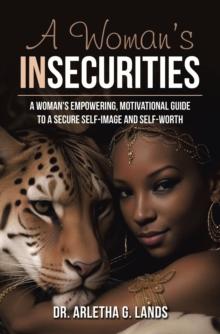 A Woman's Insecurities : A woman's empowering, motivational guide to a secure self-image and self-worth