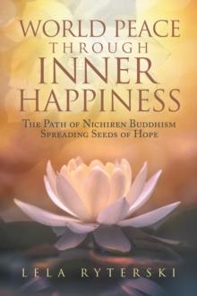 World Peace  through  Inner Happiness : The Path of Nichiren Buddhism   Spreading Seeds of Hope