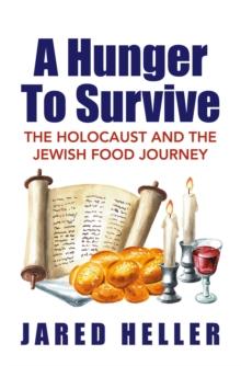 A Hunger To Survive : The Holocaust and the Jewish Food Journey