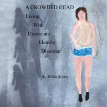 A CROWDED HEAD : Living  With  Dissociate  Identity  Disorder