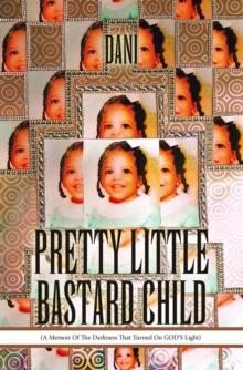 PRETTY LITTLE BASTARD CHILD : (A Memoir Of The Darkness That Turned On GOD'S Light)