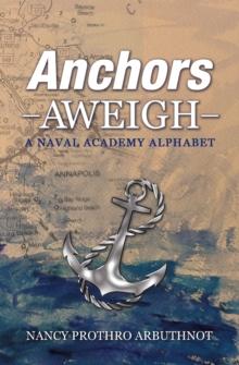 Anchors Aweigh A Naval Academy Alphabet