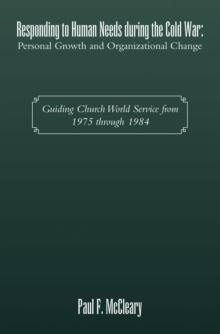 Responding to Human Needs during the Cold War: Personal Growth and Organizational Change : Guiding Church World Service from 1975 through 1984