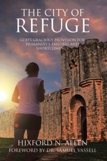 The City of Refuge : God's Gracious Provision for Humanity's Failures and Shortcomings