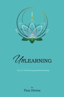 Unlearning : The Art of Practicing Mindful Positivity.