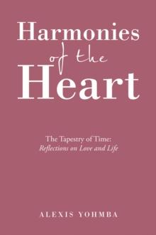 Harmonies of the Heart : The Tapestry of Time: Reflections on Love and Life