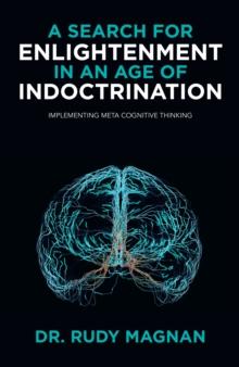 A SEARCH FOR ENLIGHTENMENT IN AN AGE OF INDOCTRINATION : IMPLEMENTING META COGNITIVE THINKING