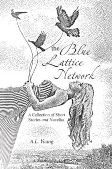 The Blue Lattice Network : A Collection of Short Stories and Novellas