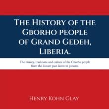 The History of the Gborho people of Grand Gedeh, Liberia. : The history, traditions and culture of the Gborho people from the distant past down to present.