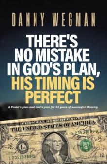 There's No Mistake in God's Plan, His Timing Is Perfect : A Pastor's plea and God's plan for 43 years of successful Ministry.