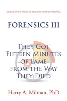 FORENSICS III : They Got Fifteen Minutes of Fame from the Way They Died