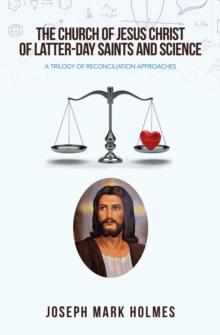 THE CHURCH OF JESUS CHRIST OF LATTER-DAY SAINTS AND SCIENCE : A TRILOGY OF RECONCILIATION APPROACHES