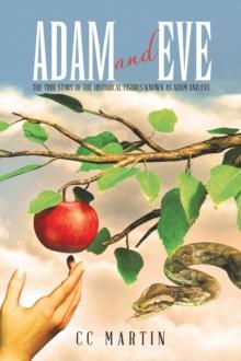 Adam and Eve : The true story of the historical figures known as Adam and Eve